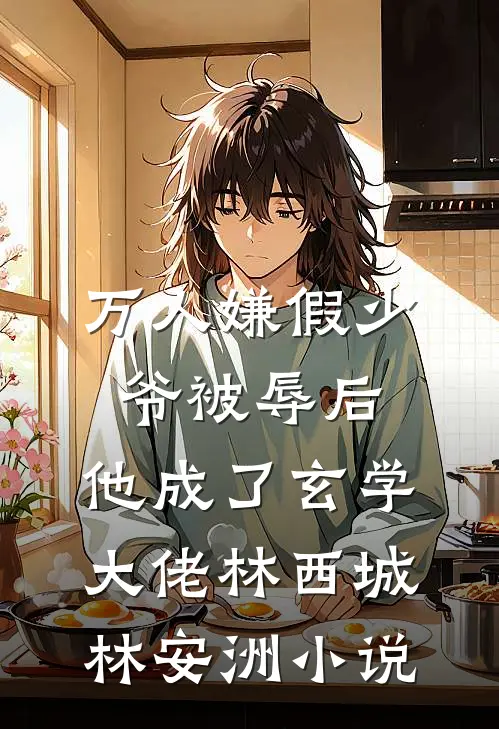 万人嫌假少爷被辱后，他成了玄学大佬林西城林安洲小说