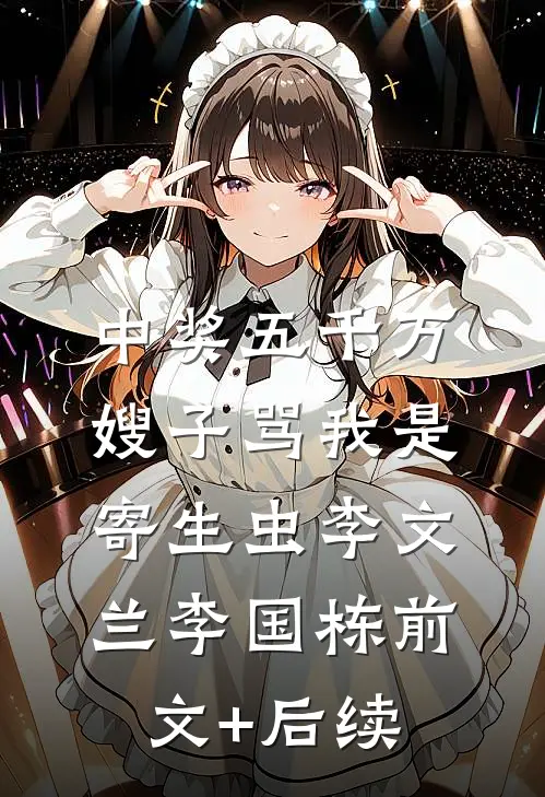 中奖五千万，嫂子骂我是寄生虫李文兰李国栋前文+后续