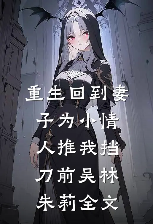 重生回到妻子为小情人推我挡刀前吴林朱莉全文