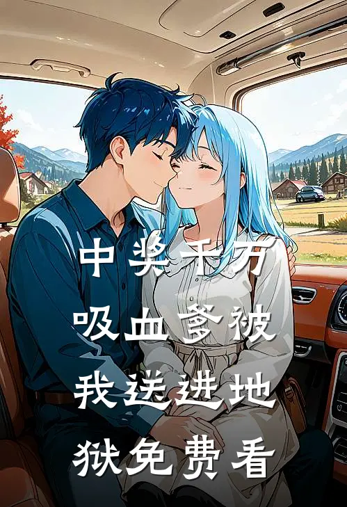 中奖千万，吸血爹被我送进地狱免费看