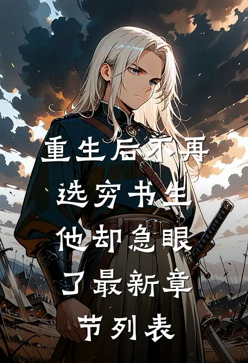 重生后不再选穷书生，他却急眼了最新章节列表
