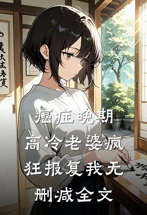 癌症晚期，高冷老婆疯狂报复我无删减全文