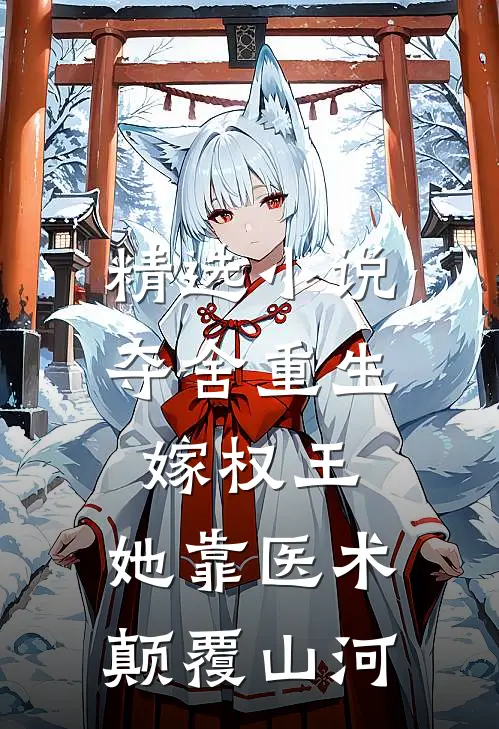 精选小说夺舍重生嫁权王，她靠医术颠覆山河