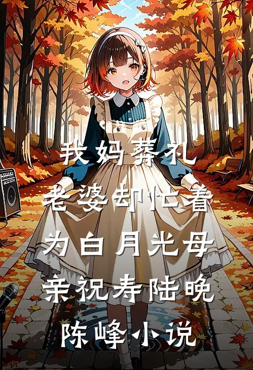 我妈葬礼，老婆却忙着为白月光母亲祝寿陆晚陈峰小说