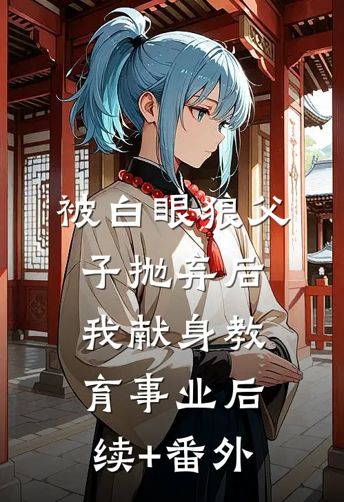 被白眼狼父子抛弃后，我献身教育事业后续+番外