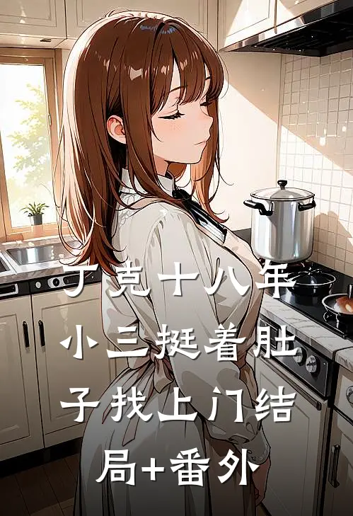 丁克十八年，小三挺着肚子找上门结局+番外
