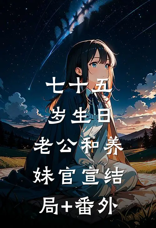 七十五岁生日，老公和养妹官宣结局+番外