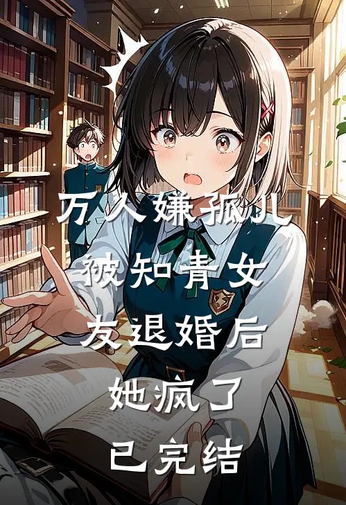 万人嫌孤儿被知青女友退婚后，她疯了已完结