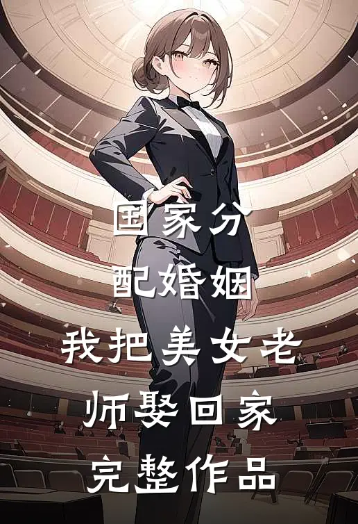 国家分配婚姻，我把美女老师娶回家完整作品
