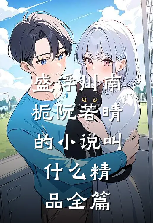 盛浮川南栀阮若晴的小说叫什么精品全篇