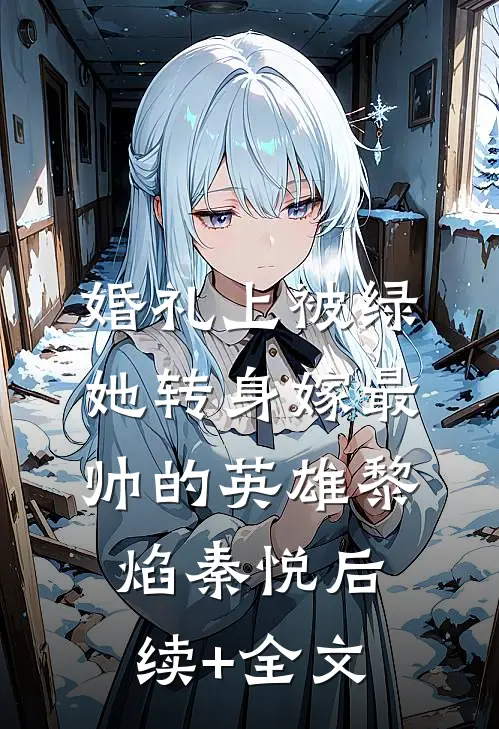 婚礼上被绿，她转身嫁最帅的英雄黎焰秦悦后续+全文
