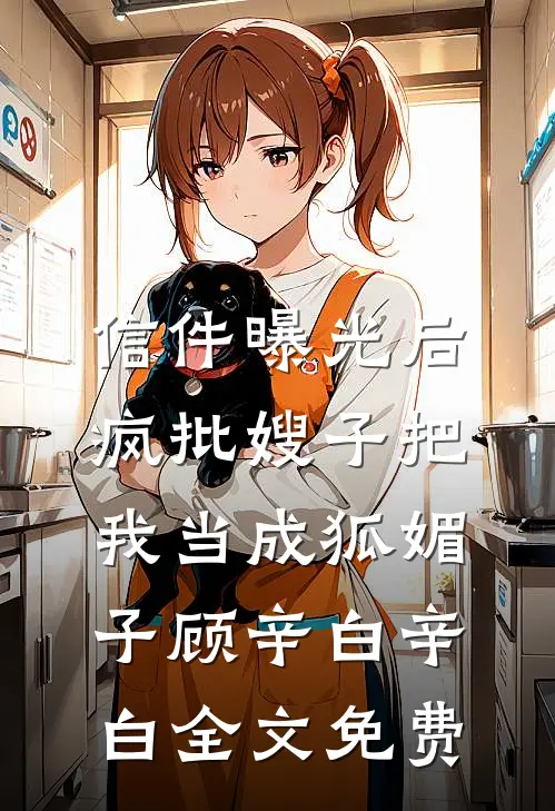 信件曝光后，疯批嫂子把我当成狐媚子顾辛白辛白全文免费