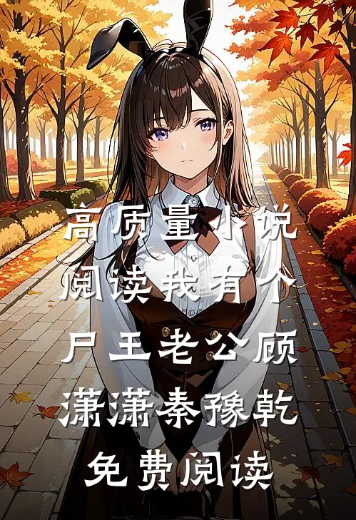 高质量小说阅读我有个尸王老公顾潇潇秦豫乾免费阅读