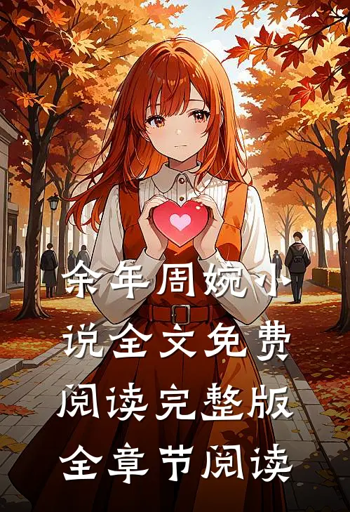 余年周婉小说全文免费阅读完整版全章节阅读