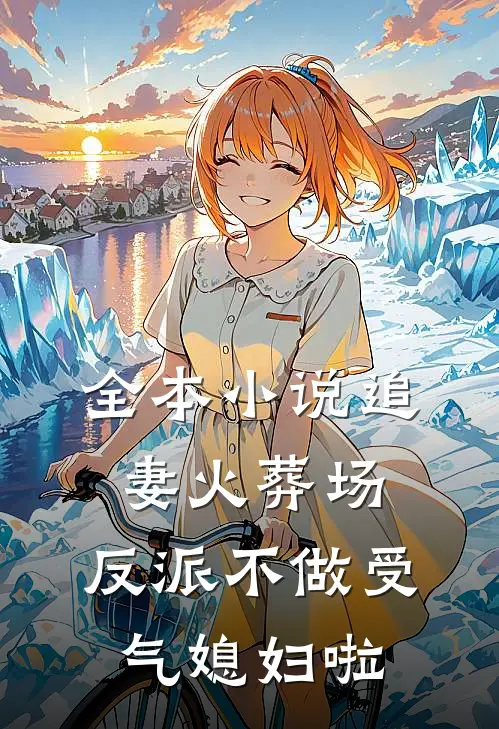 全本小说追妻火葬场：反派不做受气媳妇啦
