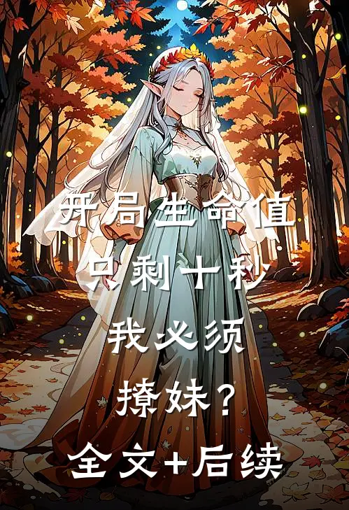 开局生命值只剩十秒，我必须撩妹？全文+后续