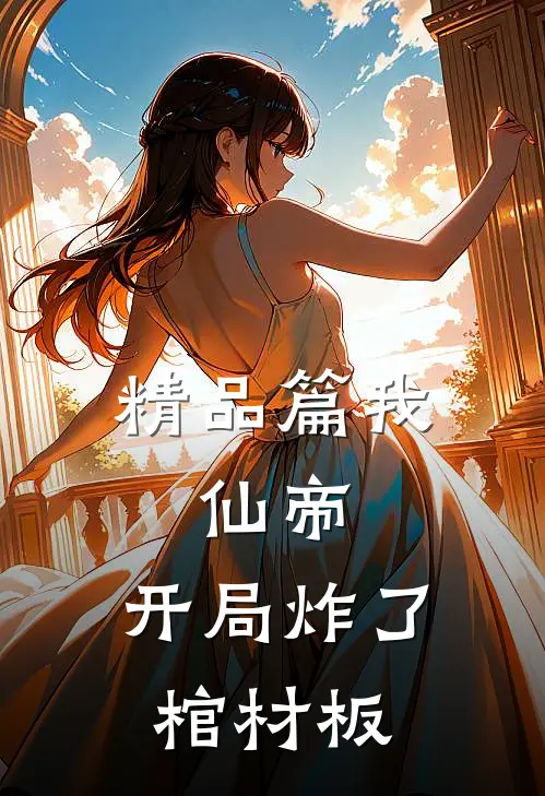 精品篇我，仙帝，开局炸了棺材板