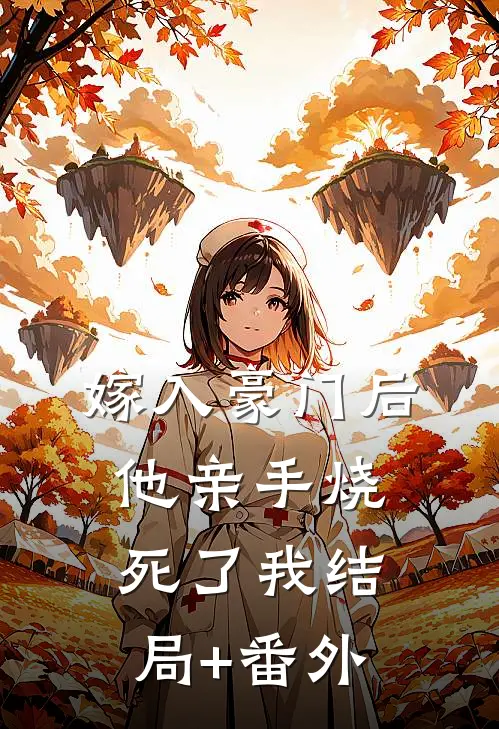 嫁入豪门后他亲手烧死了我结局+番外
