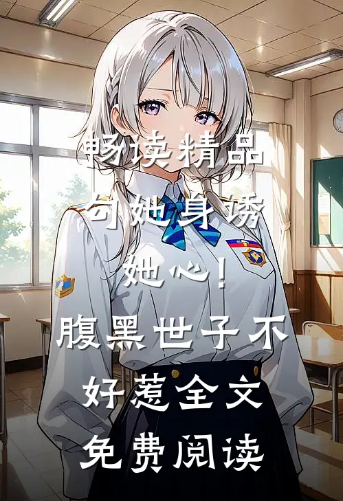 畅读精品勾她身诱她心!腹黑世子不好惹全文免费阅读