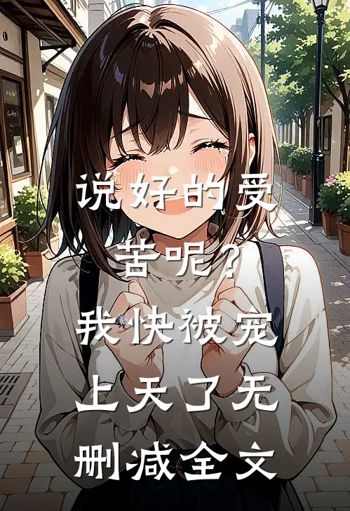 说好的受苦呢？我快被宠上天了无删减全文
