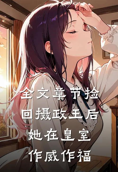 全文章节捡回摄政王后，她在皇室作威作福