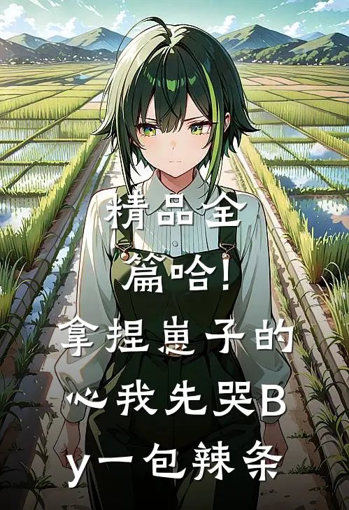 精品全篇哈!拿捏崽子的心,我先哭By一包辣条
