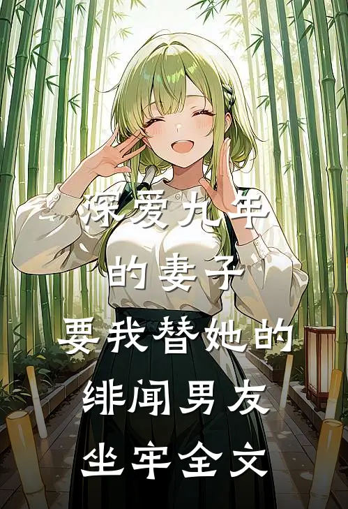 深爱九年的妻子，要我替她的绯闻男友坐牢全文