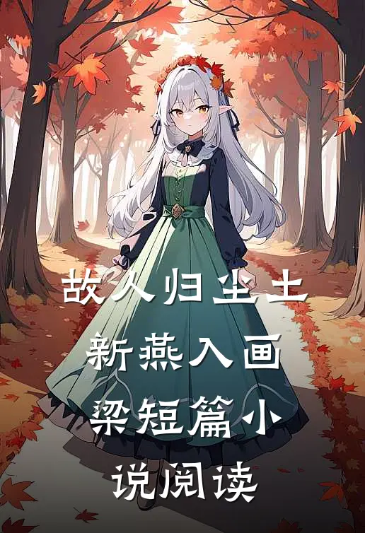 故人归尘土，新燕入画梁短篇小说阅读