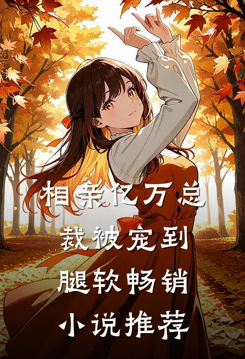 相亲亿万总裁被宠到腿软畅销小说推荐