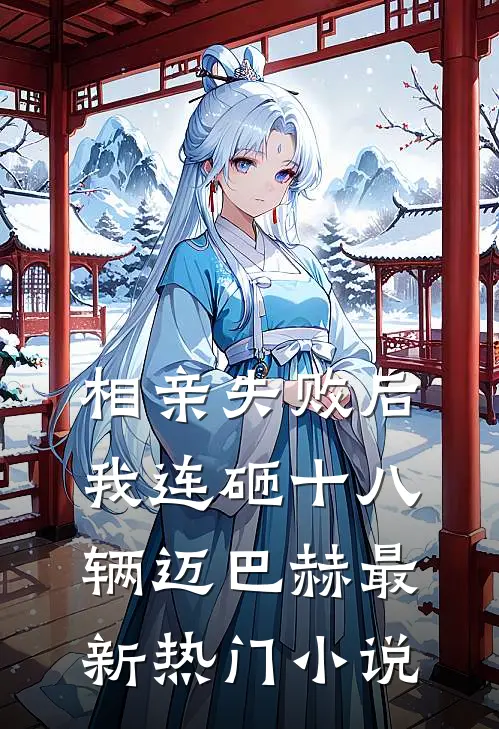 相亲失败后，我连砸十八辆迈巴赫最新热门小说
