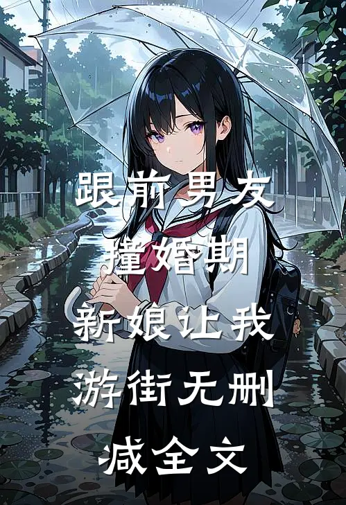 跟前男友撞婚期，新娘让我游街无删减全文