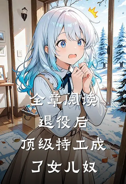 全章阅读退役后，顶级特工成了女儿奴