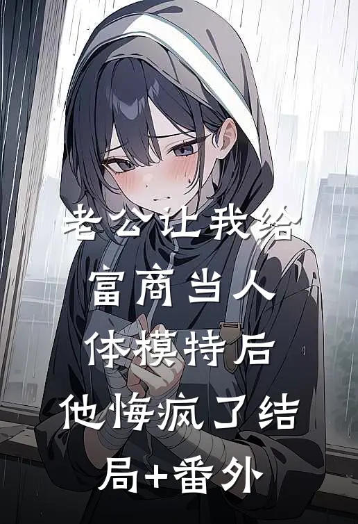 老公让我给富商当人体模特后，他悔疯了结局+番外