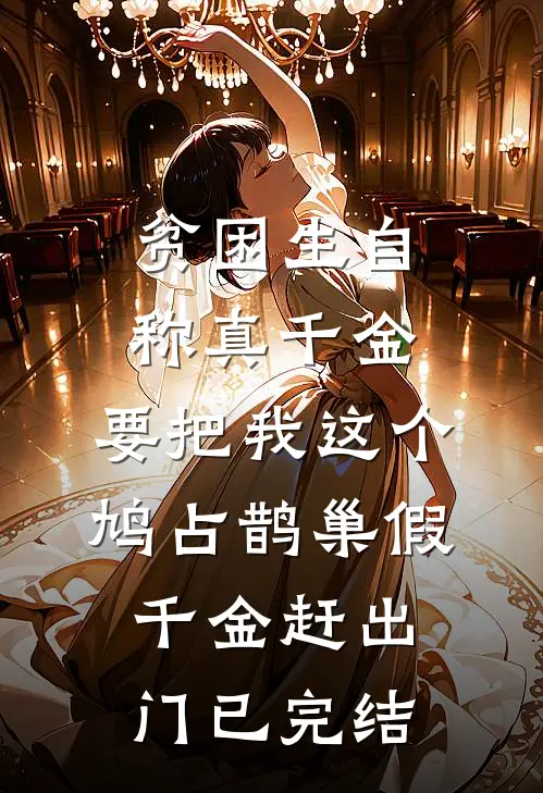 贫困生自称真千金，要把我这个鸠占鹊巢假千金赶出门已完结