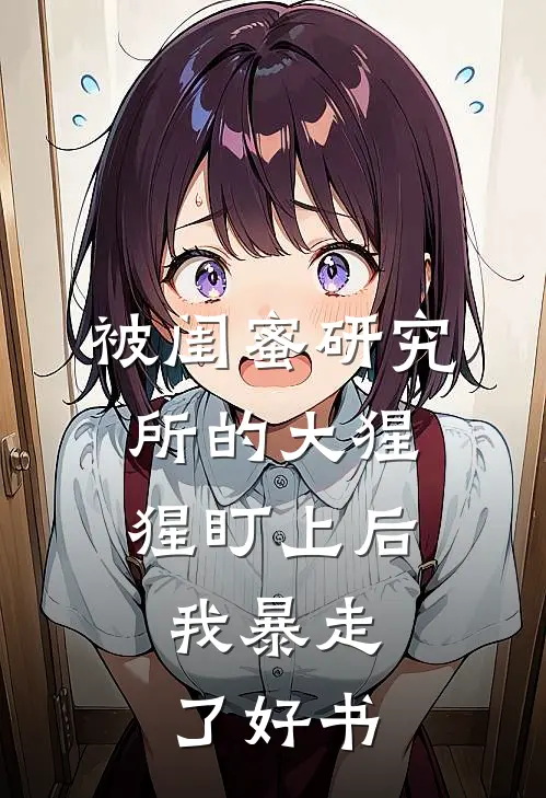 被闺蜜研究所的大猩猩盯上后，我暴走了好书