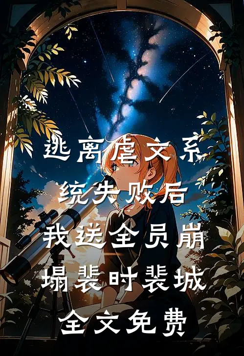 逃离虐文系统失败后，我送全员崩塌裴时裴城全文免费