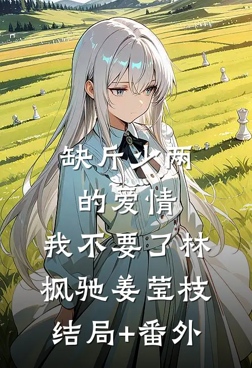 缺斤少两的爱情，我不要了林枫驰姜莹枝结局+番外