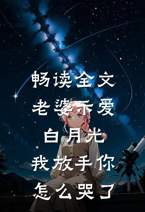 畅读全文老婆示爱白月光，我放手你怎么哭了