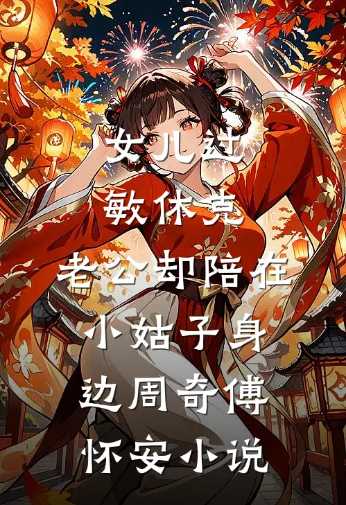 女儿过敏休克，老公却陪在小姑子身边周奇傅怀安小说