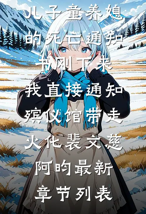 儿子童养媳的死亡通知书刚下来，我直接通知殡仪馆带走火化裴文慈阿昀最新章节列表