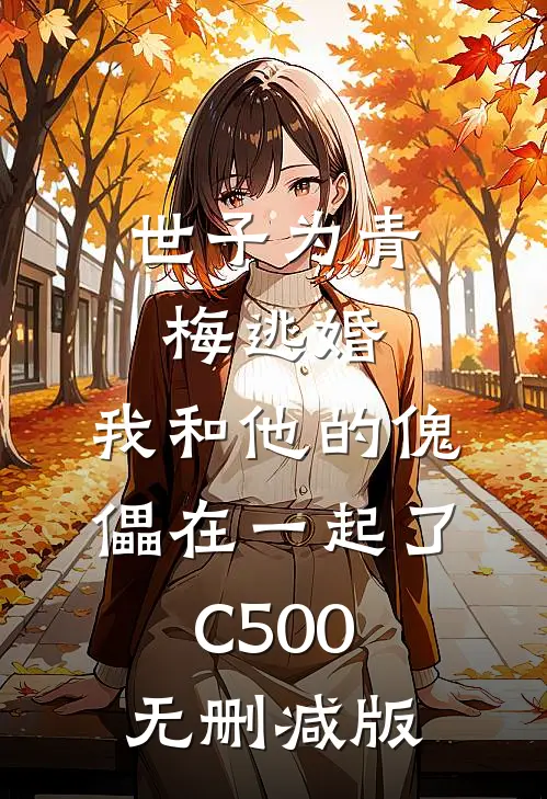 世子为青梅逃婚，我和他的傀儡在一起了C500无删减版