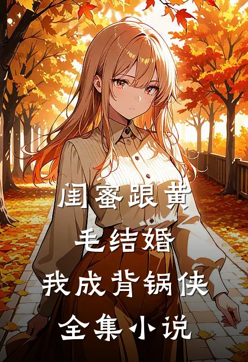 闺蜜跟黄毛结婚，我成背锅侠全集小说