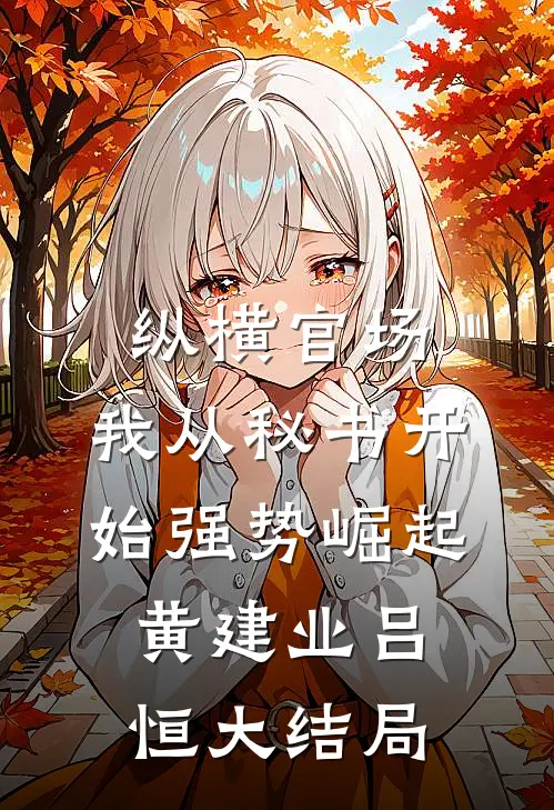 纵横官场：我从秘书开始强势崛起黄建业吕恒大结局