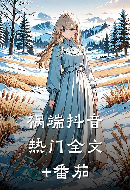 祸端抖音热门全文+番茄