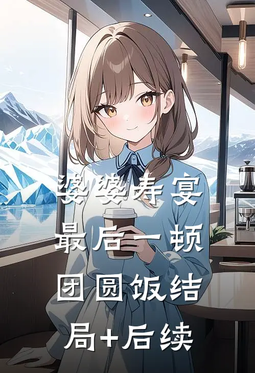 婆婆寿宴，最后一顿团圆饭结局+后续