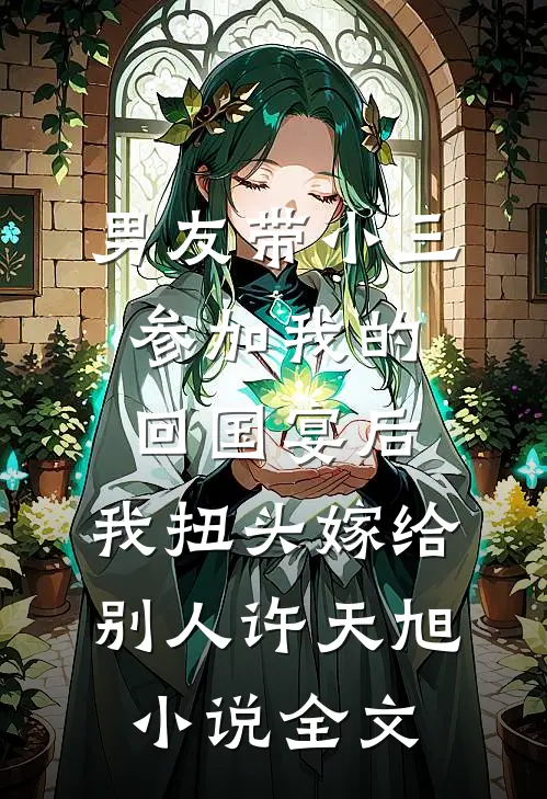 男友带小三参加我的回国宴后，我扭头嫁给别人许天旭小说全文