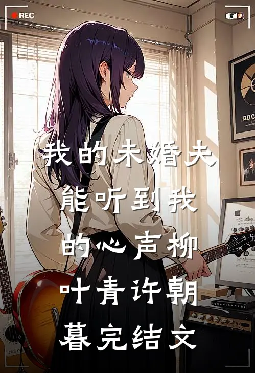 我的未婚夫能听到我的心声柳叶青许朝暮完结文
