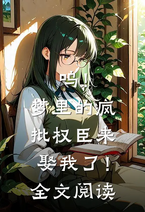 呜！梦里的疯批权臣来娶我了！全文阅读