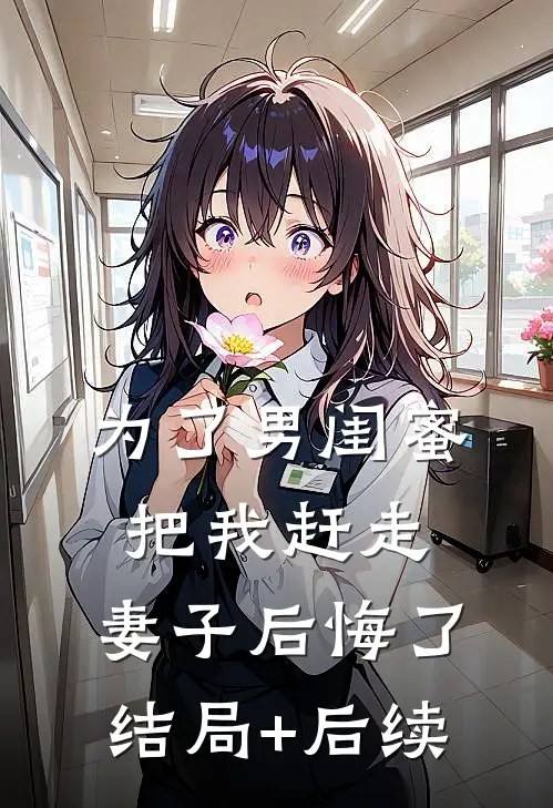 为了男闺蜜把我赶走，妻子后悔了结局+后续