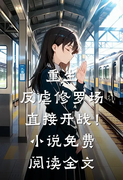 重生反虐修罗场,直接开战!免费阅读全文